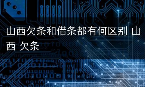 山西欠条和借条都有何区别 山西 欠条