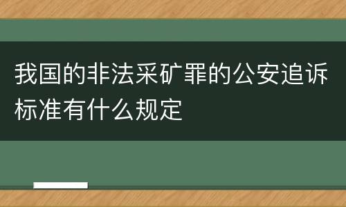 我国的非法采矿罪的公安追诉标准有什么规定