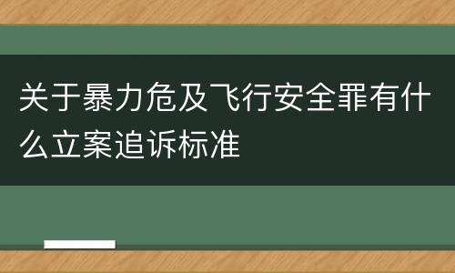 关于暴力危及飞行安全罪有什么立案追诉标准