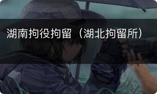 湖南拘役拘留（湖北拘留所）