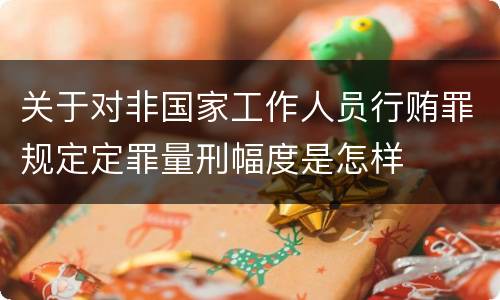 关于对非国家工作人员行贿罪规定定罪量刑幅度是怎样