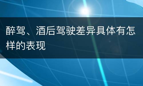 醉驾、酒后驾驶差异具体有怎样的表现