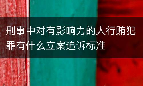 刑事中对有影响力的人行贿犯罪有什么立案追诉标准