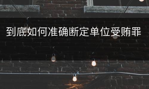 到底如何准确断定单位受贿罪