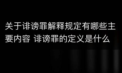 关于诽谤罪解释规定有哪些主要内容 诽谤罪的定义是什么