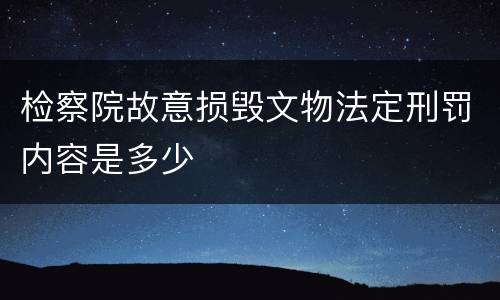 检察院故意损毁文物法定刑罚内容是多少