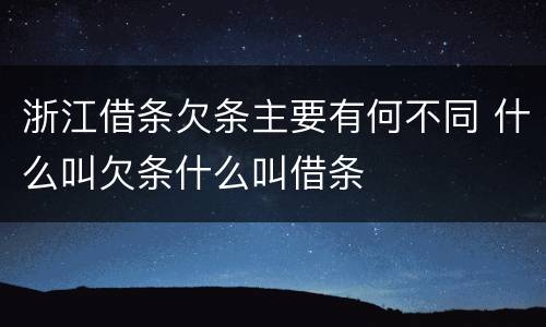 浙江借条欠条主要有何不同 什么叫欠条什么叫借条