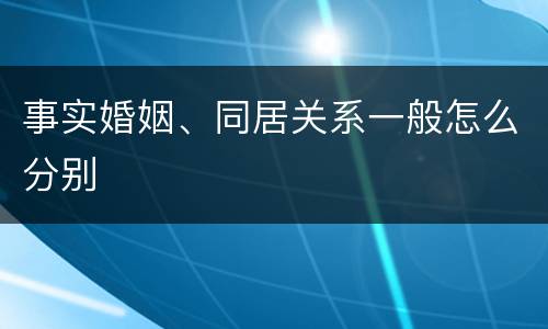 事实婚姻、同居关系一般怎么分别