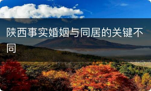 陕西事实婚姻与同居的关键不同