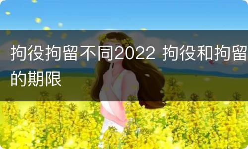 拘役拘留不同2022 拘役和拘留的期限