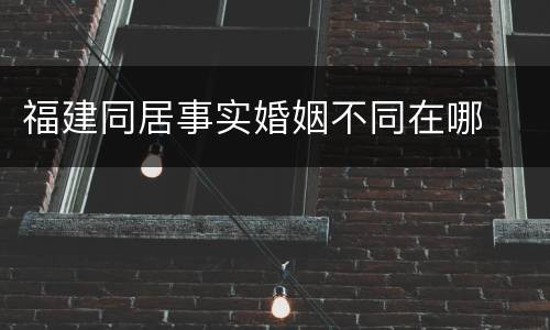 福建同居事实婚姻不同在哪