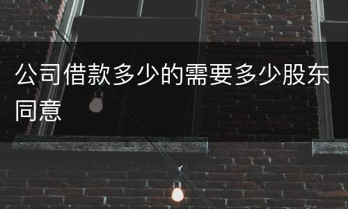 公司借款多少的需要多少股东同意
