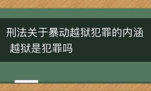 刑法关于暴动越狱犯罪的内涵 越狱是犯罪吗