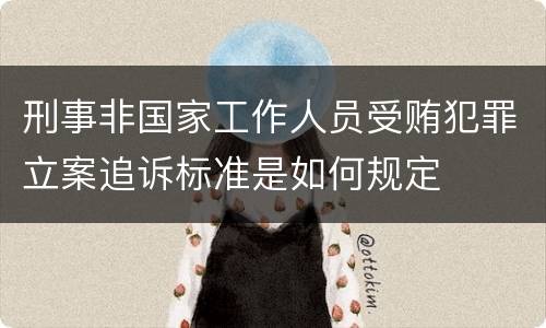 刑事非国家工作人员受贿犯罪立案追诉标准是如何规定