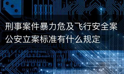刑事案件暴力危及飞行安全案公安立案标准有什么规定