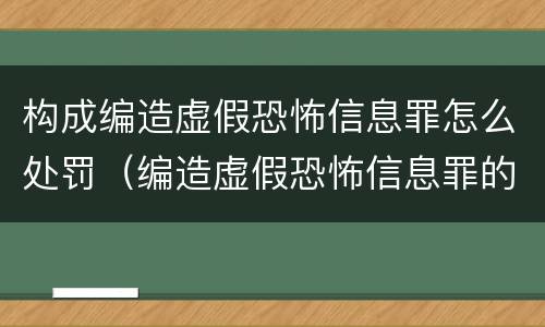 构成编造虚假恐怖信息罪怎么处罚（编造虚假恐怖信息罪的认定和处罚）