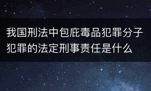 我国刑法中包庇毒品犯罪分子犯罪的法定刑事责任是什么