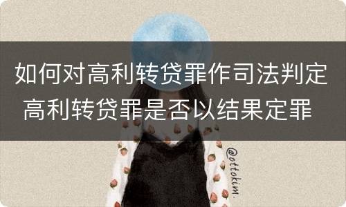 如何对高利转贷罪作司法判定 高利转贷罪是否以结果定罪