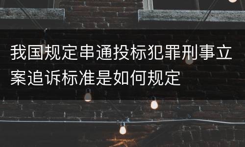 我国规定串通投标犯罪刑事立案追诉标准是如何规定