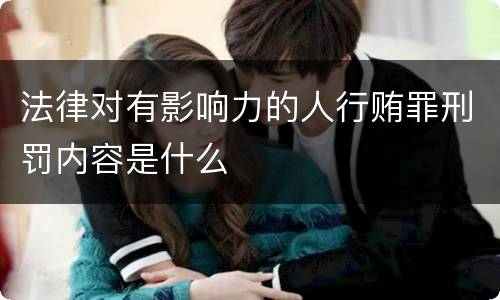法律对有影响力的人行贿罪刑罚内容是什么