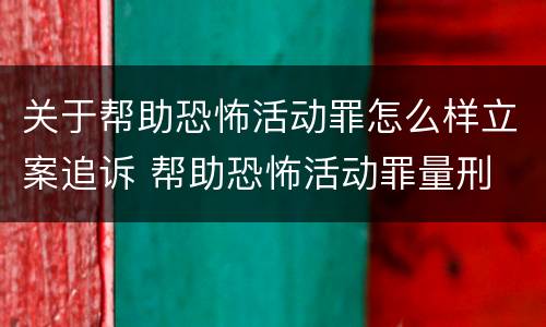 关于帮助恐怖活动罪怎么样立案追诉 帮助恐怖活动罪量刑