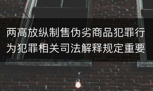 两高放纵制售伪劣商品犯罪行为犯罪相关司法解释规定重要内容是什么
