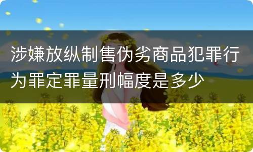 涉嫌放纵制售伪劣商品犯罪行为罪定罪量刑幅度是多少
