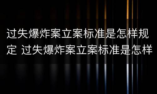 过失爆炸案立案标准是怎样规定 过失爆炸案立案标准是怎样规定的