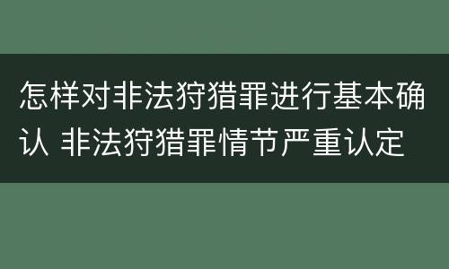 怎样对非法狩猎罪进行基本确认 非法狩猎罪情节严重认定