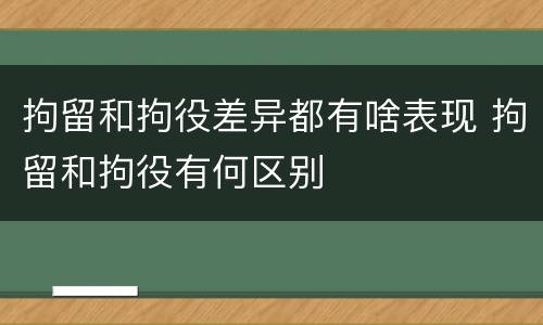 拘留和拘役差异都有啥表现 拘留和拘役有何区别