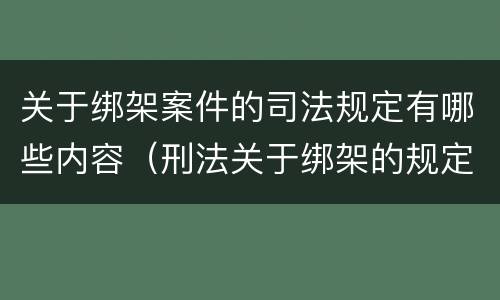 关于绑架案件的司法规定有哪些内容（刑法关于绑架的规定）