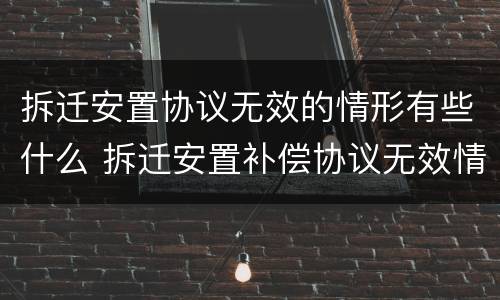 拆迁安置协议无效的情形有些什么 拆迁安置补偿协议无效情形