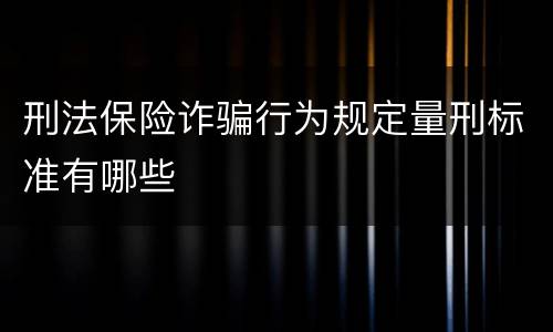 刑法保险诈骗行为规定量刑标准有哪些