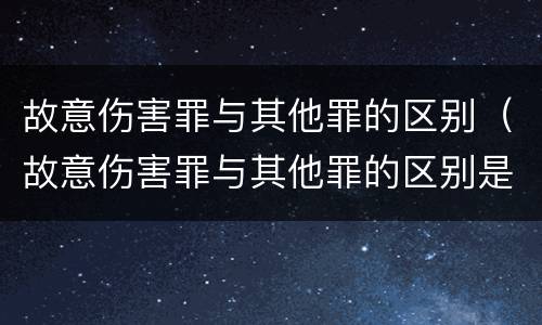 故意伤害罪与其他罪的区别（故意伤害罪与其他罪的区别是什么）