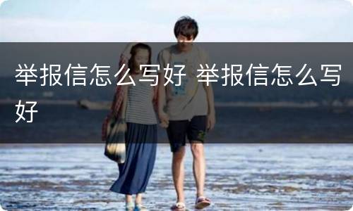 举报信怎么写好 举报信怎么写好