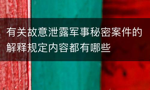有关故意泄露军事秘密案件的解释规定内容都有哪些