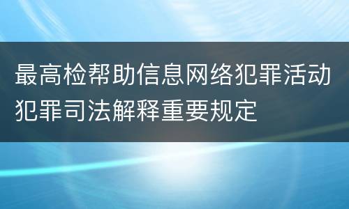最高检帮助信息网络犯罪活动犯罪司法解释重要规定