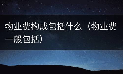 物业费构成包括什么（物业费一般包括）
