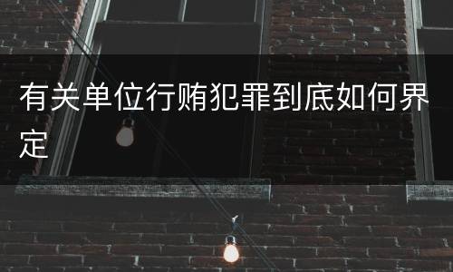 有关单位行贿犯罪到底如何界定