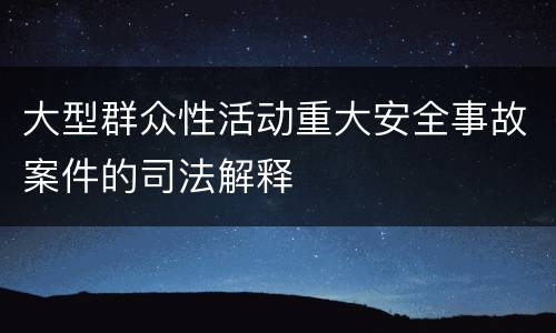 大型群众性活动重大安全事故案件的司法解释