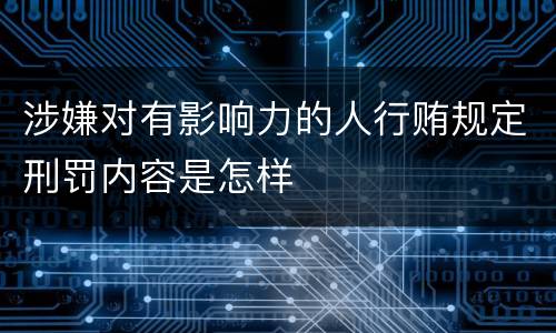 涉嫌对有影响力的人行贿规定刑罚内容是怎样
