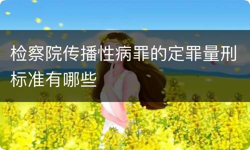 检察院传播性病罪的定罪量刑标准有哪些