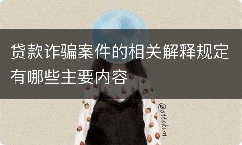 贷款诈骗案件的相关解释规定有哪些主要内容