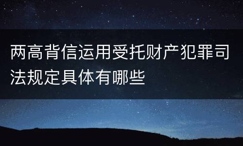 两高背信运用受托财产犯罪司法规定具体有哪些
