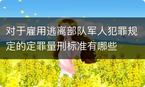 对于雇用逃离部队军人犯罪规定的定罪量刑标准有哪些