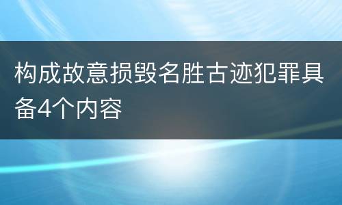 构成故意损毁名胜古迹犯罪具备4个内容