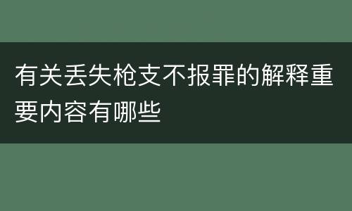 有关丢失枪支不报罪的解释重要内容有哪些