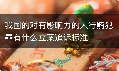 我国的对有影响力的人行贿犯罪有什么立案追诉标准