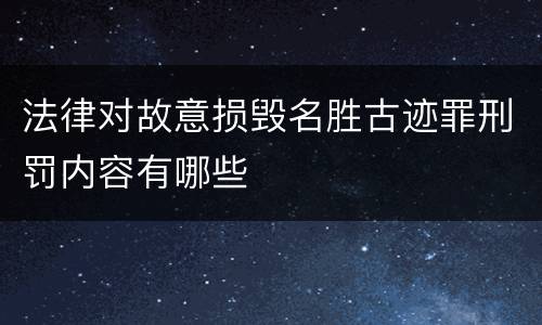 法律对故意损毁名胜古迹罪刑罚内容有哪些