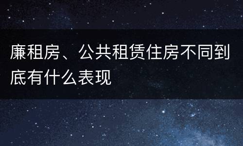 廉租房、公共租赁住房不同到底有什么表现